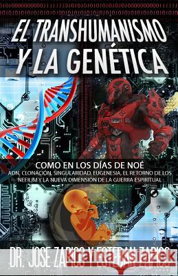 El Transhumanismo y la Genética: Como en los Días de Noé ADN, Clonación, Singularidad, Eugenesia, El Retorno de los Nefilim y la Nueva Dimensión de la Guerra Espiritual Esteban Zapico, Jose Zapico 9781599000343 J.V.H. Ministries/Publications