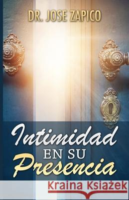 Intimidad en Su Presencia Jose Zapico 9781599001609 Jvh Publications