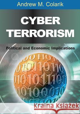 Cyber Terrorism: Political and Economic Implications Colarik, Andrew M. 9781599040219 IGI Global