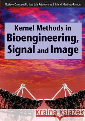Kernel Methods in Bioengineering, Signal and Image Processing Gustavo Camps-Valls Jose Luis Rojo-Alvarez Manel Martinez-Ramon 9781599040424