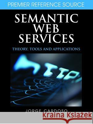 Semantic Web Services: Theory, Tools, and Applications Cardoso, Jorge 9781599040455