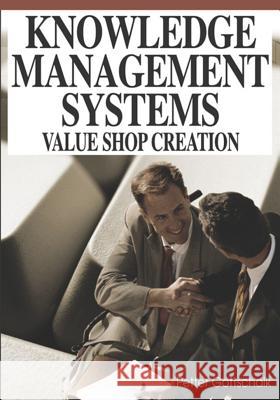Knowledge Management Systems: Value Shop Creation Gottschalk, Petter 9781599040608 IGI Global