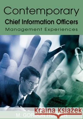Contemporary Chief Information Officers: Management Experiences Hunter, M. Gordon 9781599040783