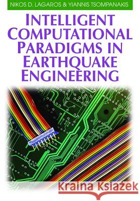 Intelligent Computational Paradigms in Earthquake Engineering Nikos D. Lagaros Yiannis Tsompanakis 9781599040998 IGI Global