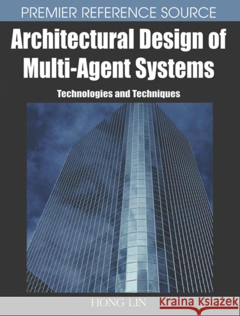 Architectural Design of Multi-Agent Systems: Technologies and Techniques Lin, Hong 9781599041087
