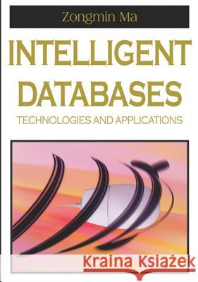 Intelligent Databases: Technologies and Applications Ma, Zongmin 9781599041209 IGI Publishing