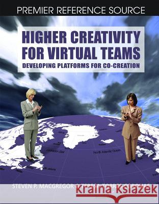 Higher Creativity for Virtual Teams: Developing Platforms for Co-Creation MacGregor, Steven P. 9781599041292 Information Science Reference