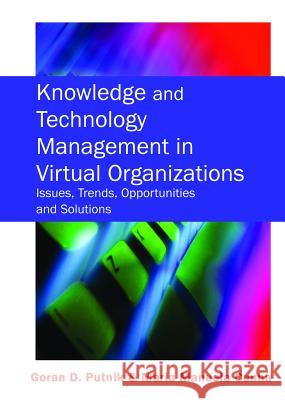 Knowledge and Technology Management in Virtual Organizations: Issues, Trends, Opportunities and Solutions Putnik, Goran D. 9781599041650 IGI Global