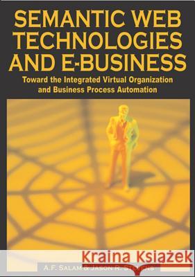 Semantic Web Technologies and E-Business: Toward the Integrated Virtual Organization and Business Process Automation Salam, A. F. 9781599041926 IGI Global