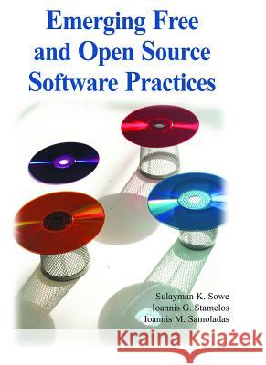 Emerging Free and Open Source Software Practices Sulayman K. Sowe Ioannis G. Stamelos Ioannis Samoladasm 9781599042107 IGI Global