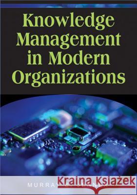 Knowledge Management in Modern Organizations Murray E. Jennex 9781599042619 IGI Global