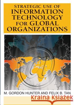 Strategic Use of Information Technology for Global Organizations M. Gordon Hunter Felix B. Tan 9781599042923 IGI Global