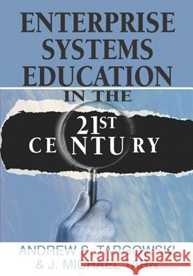 Enterprise Systems Education in the 21st Century Andrew S. Targowski J. Michael Tarn 9781599043494 Information Science Publishing