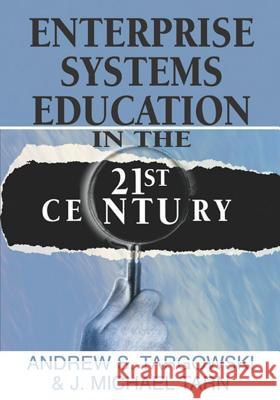 Enterprise Systems Education in the 21st Century Andrew S. Targowski J. Michael Tarn 9781599043494