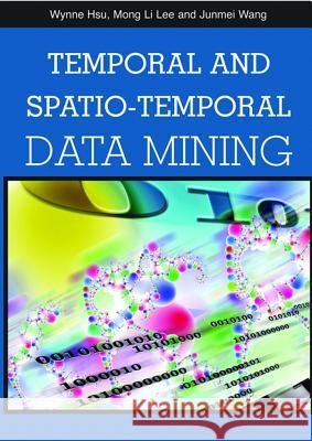 Temporal and Spatio-Temporal Data Mining Hsu, Wynne 9781599043876 Idea Group Reference