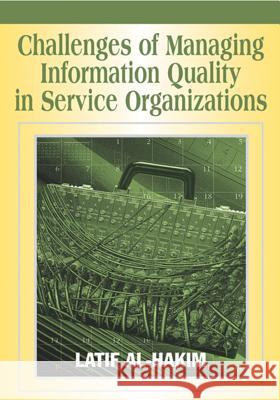 Challenges of Managing Information Quality in Service Organizations Latif Al-Hakim 9781599044200