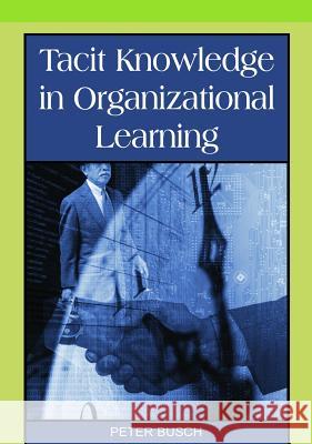 Tacit Knowledge in Organizational Learning Peter Busch 9781599045016 Igi Publishing