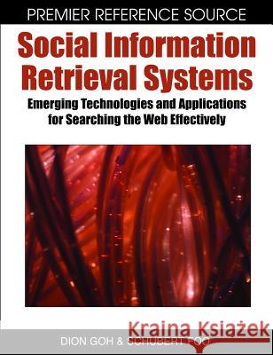 Social Information Retrieval Systems: Emerging Technologies and Applications for Searching the Web Effectively Goh, Dion 9781599045436 Idea Group Reference