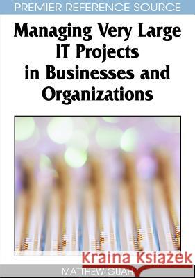 Managing Very Large IT Projects in Businesses and Organizations Matthew W. Guah 9781599045467 Information Science Reference