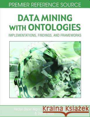 Data Mining with Ontologies: Implementations, Findings, and Frameworks Nigro, Hector Oscar 9781599046181 Idea Group Reference