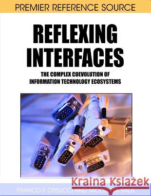 Reflexing Interfaces: The Complex Coevolution of Information Technology Ecosystems Orsucci, Franco F. 9781599046273 Information Science Reference
