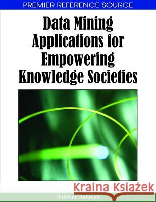 Data Mining Applications for Empowering Knowledge Societies Hakikur Rahman 9781599046570