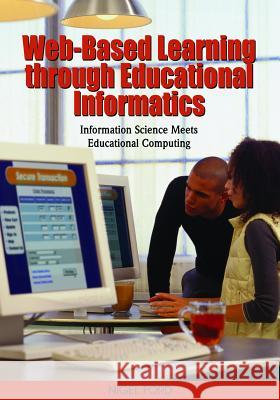 Web-Based Learning through Educational Informatics: Information Science Meets Educational Computing Ford, Nigel 9781599047416