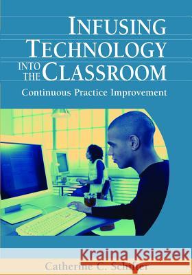 Infusing Technology into the Classroom: Continuous Practice Improvement Schifter, Catherine 9781599047652 Information Science Publishing