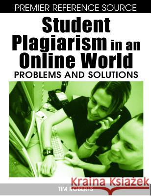 Student Plagiarism in an Online World: Problems and Solutions Roberts, Tim S. 9781599048017 Idea Group Reference