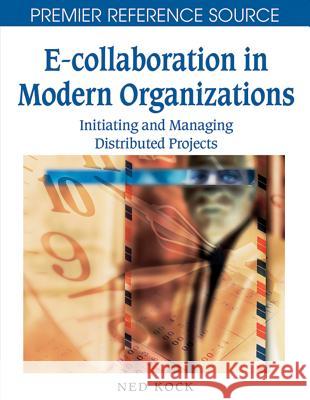 E-Collaboration in Modern Organizations: Initiating and Managing Distributed Projects Kock, Ned F. 9781599048253 Information Science Reference