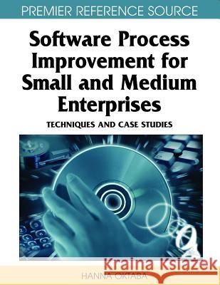 Software Process Improvement for Small and Medium Enterprises: Techniques and Case Studies Oktaba, Hanna 9781599049069 Information Science Reference