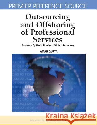 Outsourcing and Offshoring of Professional Services: Business Optimization in a Global Economy Gupta, Amar 9781599049724 Information Science Reference