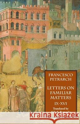 Letters on Familiar Matters (Rerum Familiarium Libri), Vol. 2, Books IX-XVI Francesco Petrarch Aldo S. Bernardo 9781599100012