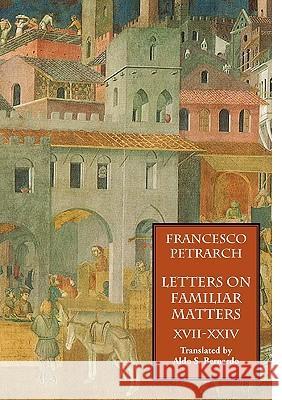 Letters on Familiar Matters (Rerum Familiarium Libri), Vol. 3, Books XVII-XXIV Francesco Petrarch Aldo S. Bernardo 9781599100029