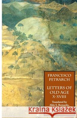 Letters of Old Age (Rerum Senilium Libri) Volume 2, Books X-XVIII Francesco Petrarch Aldo S. Bernardo Saul Levin 9781599100050