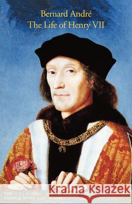 The Life of Henry VII Bernard Andreas Bernard Andr Daniel Hobbins 9781599101897