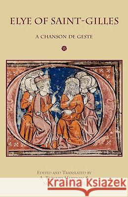 Elye of Saint-Gilles: A Chanson de Geste Hartman, A. Richard 9781599101927 Italica Press