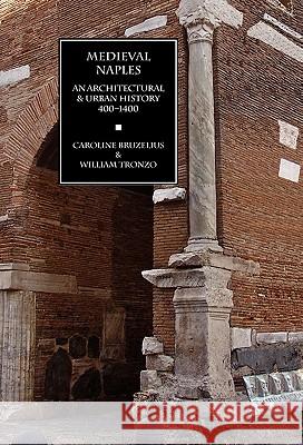 Medieval Naples: An Architectural & Urban History, 400-1400 Bruzelius, Caroline 9781599102023 Italica Press