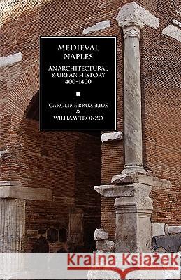 Medieval Naples: An Architectural & Urban History, 400-1400 Bruzelius, Caroline 9781599102030 Italica Press