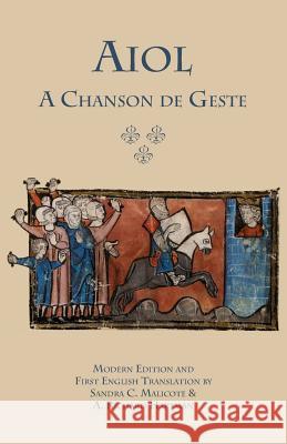 Aiol: A Chanson de Geste. Modern Edition and First English Translation Anonymous 9781599102207 Italica Press