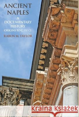 Ancient Naples A Documentary History Origins to c. 350 CE Rabun M. Taylor 9781599102214 Italica Press
