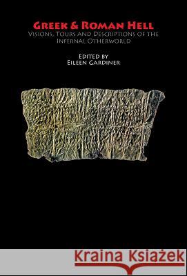 Greek & Roman Hell: Visions, Tours and Descriptions of the Infernal Otherworld Eileen Gardiner, Homer, Hesiod 9781599102283