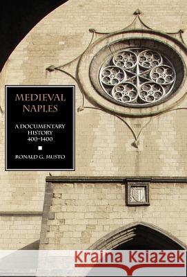 Medieval Naples: A Documentary History, 400-1400 Musto, Ronald G. 9781599102474