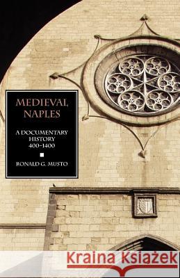 Medieval Naples: A Documentary History, 400-1400 Musto, Ronald G. 9781599102481 Italica Press
