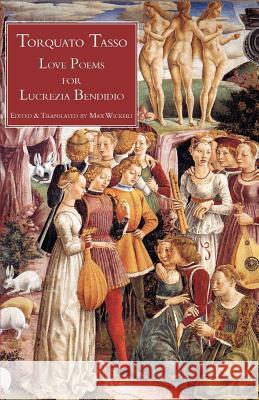 Love Poems for Lucrezia Bendidio Torquato Tasso Max Wickert 9781599102634 Italica Press
