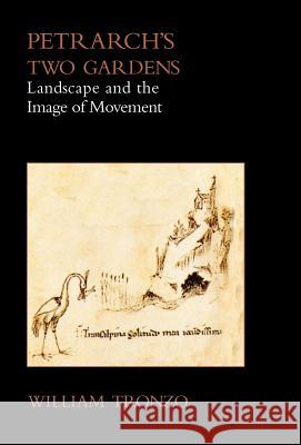 Petrarch's Two Gardens: Landscape and the Image of Movement Tronzo, William 9781599102719