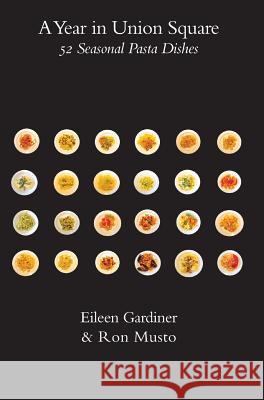 A Year in Union Square: 52 Seasonal Pasta Dishes Eileen Gardiner Ronald G. Musto 9781599103174