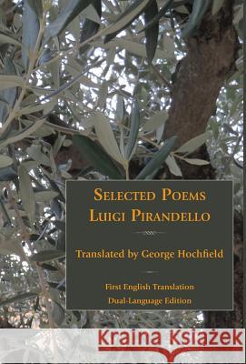 Selected Poems of Luigi Pirandello Professor Luigi Pirandello, George Hochfield 9781599103204 Italica Press