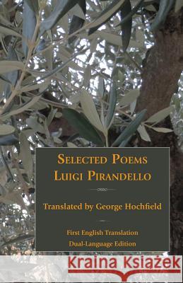 Selected Poems of Luigi Pirandello Professor Luigi Pirandello, George Hochfield 9781599103211 Italica Press