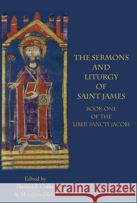 The Sermons and Liturgy of Saint James: Book I of the Liber Sancti Jacobi Maryjane Dunn, Thomas F Coffey 9781599103266